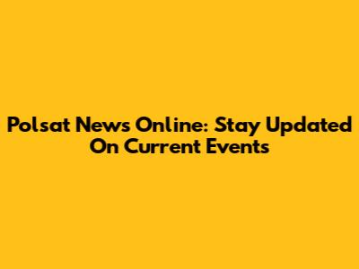 Polsat News Online: Stay Updated On Current Events