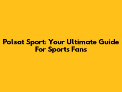 Polsat Sport: Your Ultimate Guide For Sports Fans