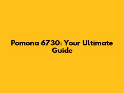 Pomona 6730: Your Ultimate Guide