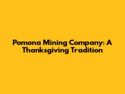 Pomona Mining Company: A Thanksgiving Tradition