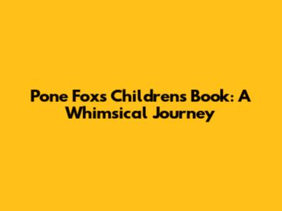 Pone Fox's Children's Book: A Whimsical Journey