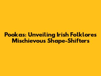 Pookas: Unveiling Irish Folklore's Mischievous Shape-Shifters