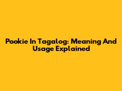 Pookie In Tagalog: Meaning And Usage Explained