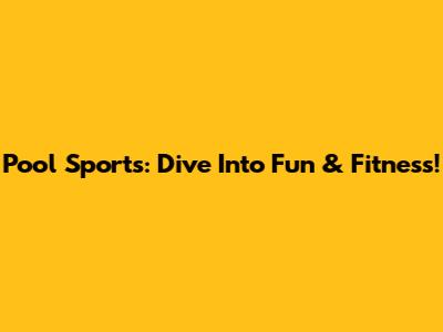 Pool Sports: Dive Into Fun & Fitness!