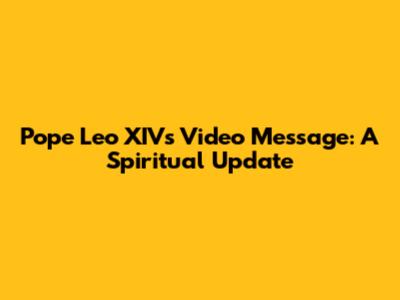 Pope Leo XIV's Video Message: A Spiritual Update