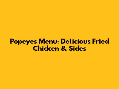 Popeyes Menu: Delicious Fried Chicken & Sides