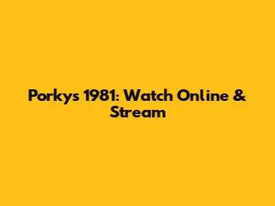 Porky's 1981: Watch Online & Stream