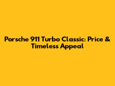 Porsche 911 Turbo Classic: Price & Timeless Appeal