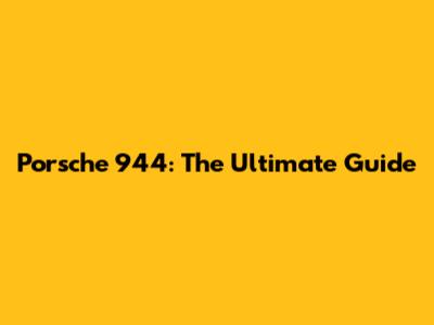Porsche 944: The Ultimate Guide