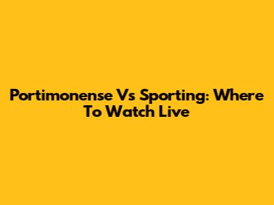 Portimonense Vs Sporting: Where To Watch Live