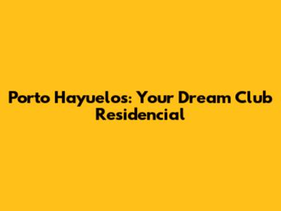 Porto Hayuelos: Your Dream Club Residencial