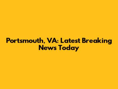 Portsmouth, VA: Latest Breaking News Today