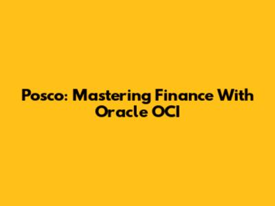 Posco: Mastering Finance With Oracle OCI