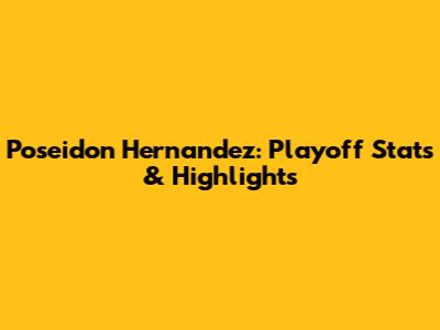 Poseidon Hernandez: Playoff Stats & Highlights