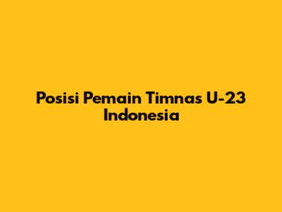 Posisi Pemain Timnas U-23 Indonesia