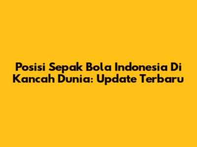 Posisi Sepak Bola Indonesia Di Kancah Dunia: Update Terbaru