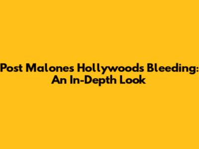 Post Malone's Hollywood's Bleeding: An In-Depth Look