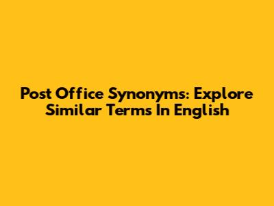 Post Office Synonyms: Explore Similar Terms In English