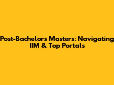 Post-Bachelor's Master's: Navigating IIM & Top Portals