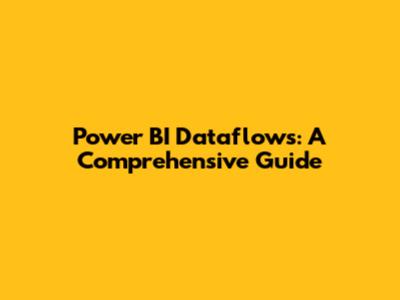 Power BI Dataflows: A Comprehensive Guide