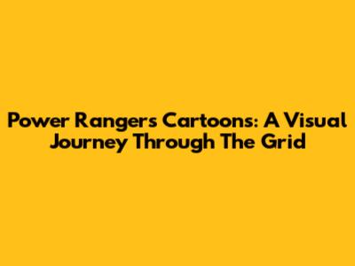 Power Rangers Cartoons: A Visual Journey Through The Grid