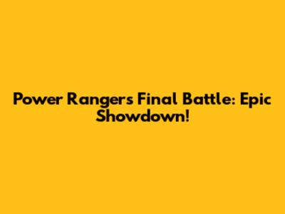 Power Rangers Final Battle: Epic Showdown!