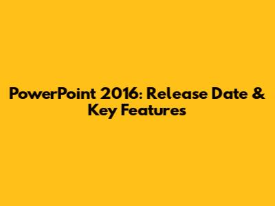 PowerPoint 2016: Release Date & Key Features
