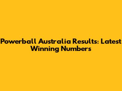 Powerball Australia Results: Latest Winning Numbers