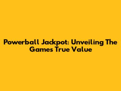 Powerball Jackpot: Unveiling The Game's True Value