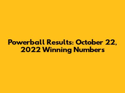 Powerball Results: October 22, 2022 Winning Numbers