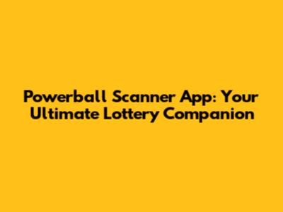 Powerball Scanner App: Your Ultimate Lottery Companion