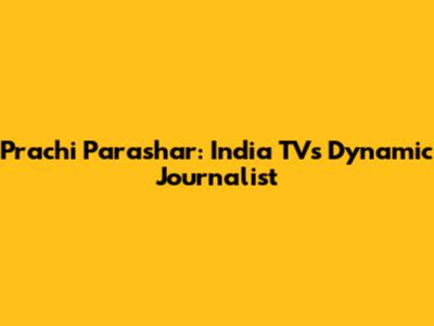 Prachi Parashar: India TV's Dynamic Journalist