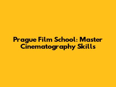 Prague Film School: Master Cinematography Skills