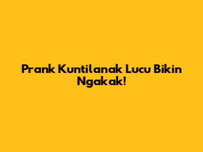 Prank Kuntilanak Lucu Bikin Ngakak!