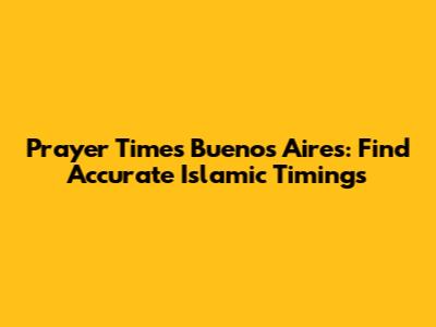 Prayer Times Buenos Aires: Find Accurate Islamic Timings