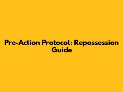 Pre-Action Protocol: Repossession Guide