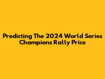 Predicting The 2024 World Series Champions Rally Price