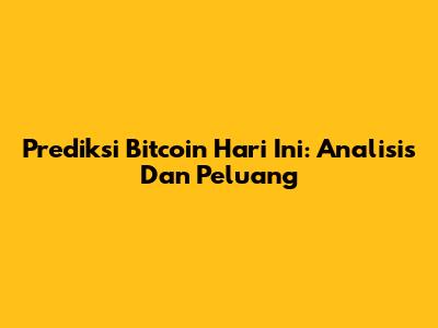 Prediksi Bitcoin Hari Ini: Analisis Dan Peluang