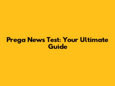 Prega News Test: Your Ultimate Guide
