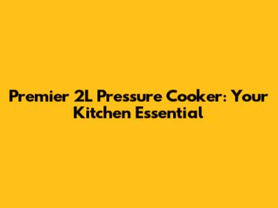 Premier 2L Pressure Cooker: Your Kitchen Essential