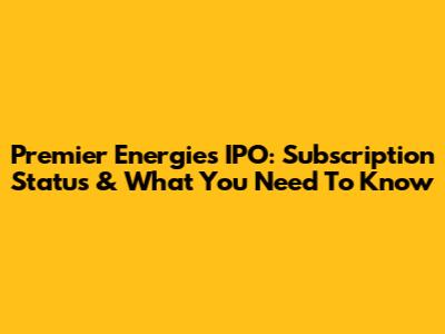 Premier Energies IPO: Subscription Status & What You Need To Know