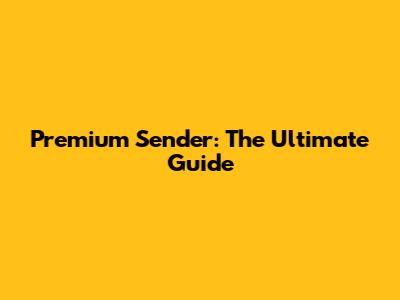 Premium Sender: The Ultimate Guide