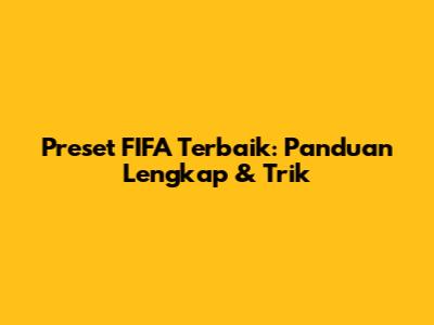 Preset FIFA Terbaik: Panduan Lengkap & Trik