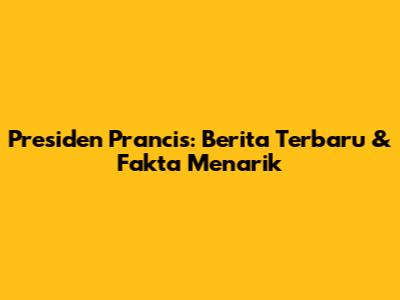 Presiden Prancis: Berita Terbaru & Fakta Menarik