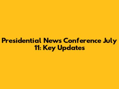 Presidential News Conference July 11: Key Updates