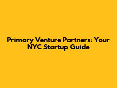 Primary Venture Partners: Your NYC Startup Guide