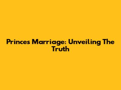 Prince's Marriage: Unveiling The Truth