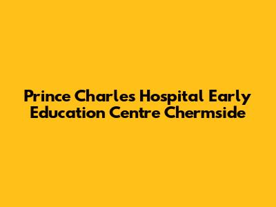 Prince Charles Hospital Early Education Centre Chermside