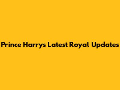 Prince Harry's Latest Royal Updates