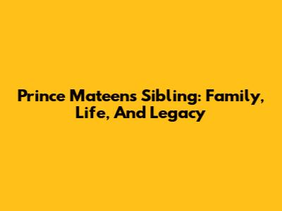 Prince Mateen's Sibling: Family, Life, And Legacy